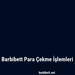 Barbibett Para Çekme İşlemleri