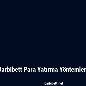 Barbibett Para Yatırma Yöntemleri